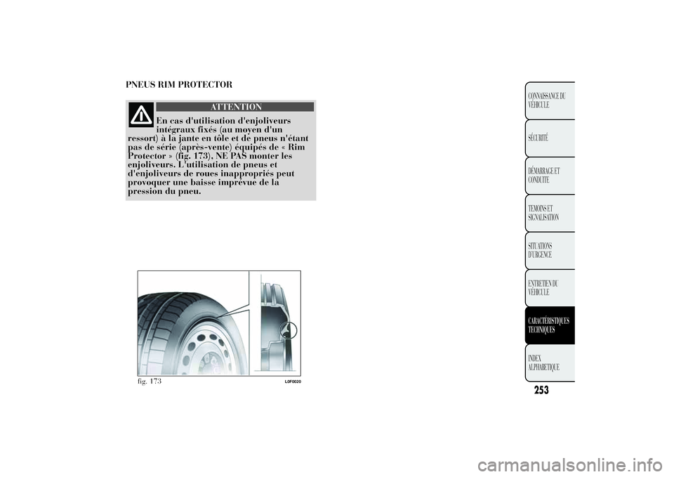 Lancia Ypsilon 2014  Notice dentretien (in French) PNEUS RIM PROTECTOR
ATTENTION
En cas d'utilisation d'enjoliveurs
intégraux fixés (au moyen d'un
ressort) à la jante en tôle et de pneus n'étant
pas de série (après-vente) équip