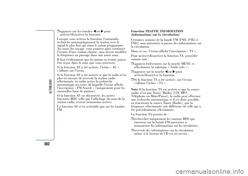 Lancia Ypsilon 2014 Notice dentretien (in French) ❒appuyer sur les touches
ou
pour
activer/désactiver la fonction.
Lorsque vous activez la fonction, l'autoradio
recherche automatiquement la station avec le
signal le plus fort qui émet le mêm Lancia Ypsilon 2014 Notice dentretien (in French) ❒appuyer sur les touches
ou
pour
activer/désactiver la fonction.
Lorsque vous activez la fonction, l'autoradio
recherche automatiquement la station avec le
signal le plus fort qui émet le mêm