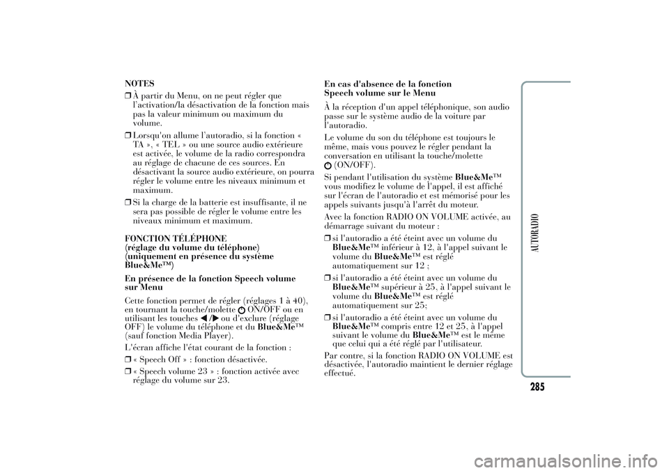Lancia Ypsilon 2014  Notice dentretien (in French) ❒À partir du Menu, on ne peut régler que
l’activation/la désactivation de la fonction mais
pas la valeur minimum ou maximum du
volume.
❒Lorsqu'on allume l’autoradio, si la fonction «
T