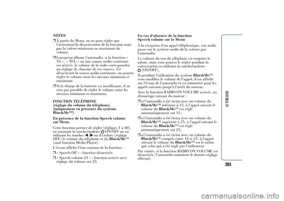 Lancia Ypsilon 2014  Notice dentretien (in French) ❒À partir du Menu, on ne peut régler que
l’activation/la désactivation de la fonction mais
pas la valeur minimum ou maximum du
volume.
❒Lorsqu'on allume l’autoradio, si la fonction «
T