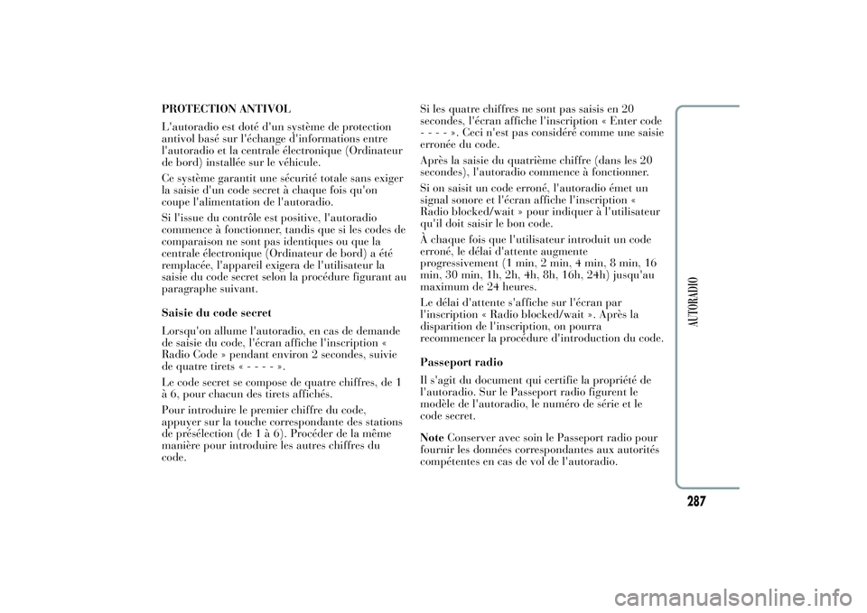 Lancia Ypsilon 2014 Notice dentretien (in French) PROTECTION ANTIVOL
L'autoradio est doté d'un système de protection
antivol basé sur l'échange d'informations entre
l'autoradio et la centrale électronique (Ordinateur
de bord) Lancia Ypsilon 2014 Notice dentretien (in French) PROTECTION ANTIVOL
L'autoradio est doté d'un système de protection
antivol basé sur l'échange d'informations entre
l'autoradio et la centrale électronique (Ordinateur
de bord)
