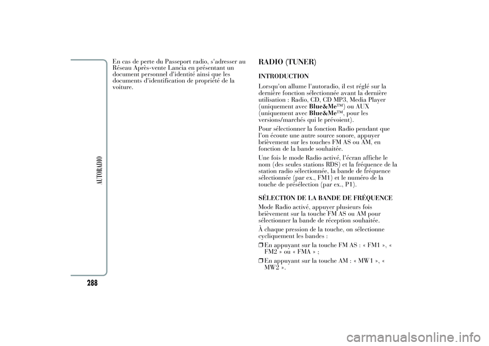 Lancia Ypsilon 2014  Notice dentretien (in French) En cas de perte du Passeport radio, s'adresser au
Réseau Après-vente Lancia en présentant un
document personnel d'identité ainsi que les
documents d'identification de propriété de la