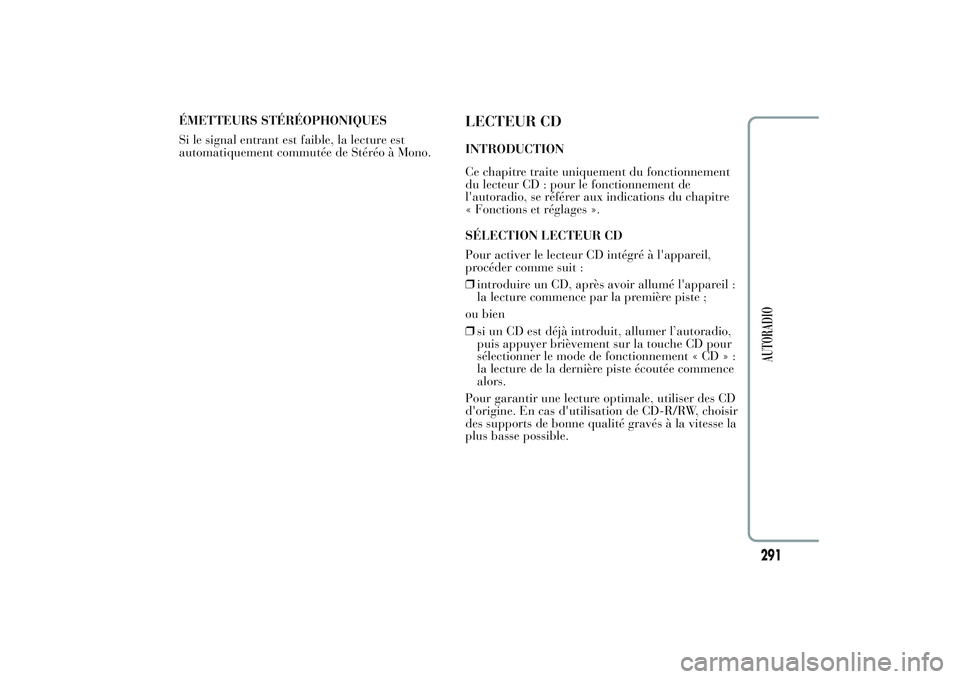 Lancia Ypsilon 2014 Notice dentretien (in French) ÉMETTEURS STÉRÉOPHONIQUES
Si le signal entrant est faible, la lecture est
automatiquement commutée de Stéréo à Mono.
LECTEUR CDINTRODUCTION
Ce chapitre traite uniquement du fonctionnement
du le Lancia Ypsilon 2014 Notice dentretien (in French) ÉMETTEURS STÉRÉOPHONIQUES
Si le signal entrant est faible, la lecture est
automatiquement commutée de Stéréo à Mono.
LECTEUR CDINTRODUCTION
Ce chapitre traite uniquement du fonctionnement
du le