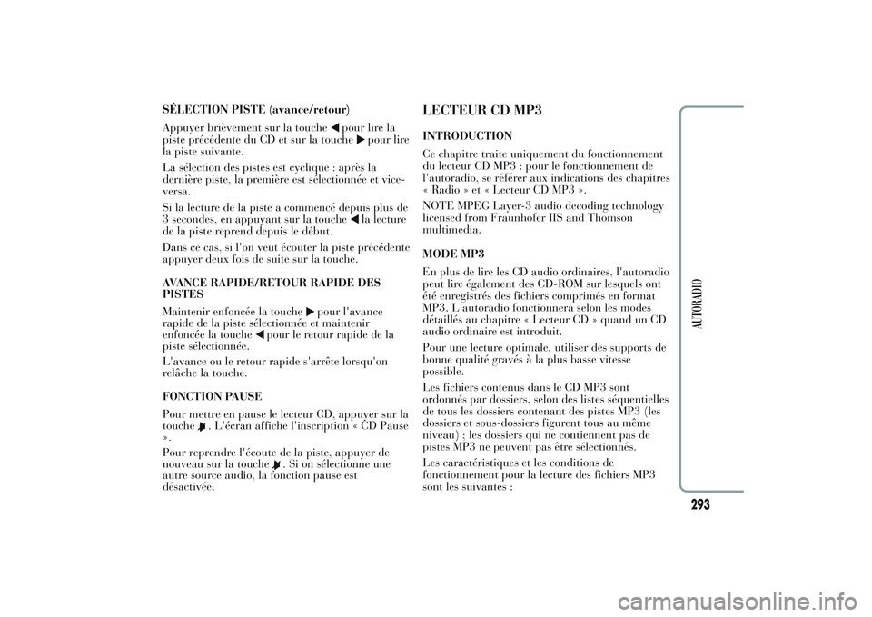 Lancia Ypsilon 2014 Notice dentretien (in French) SÉLECTION PISTE (avance/retour)
Appuyer brièvement sur la touche
pour lire la
piste précédente du CD et sur la touche
pour lire
la piste suivante.
La sélection des pistes est cyclique : après la Lancia Ypsilon 2014 Notice dentretien (in French) SÉLECTION PISTE (avance/retour)
Appuyer brièvement sur la touche
pour lire la
piste précédente du CD et sur la touche
pour lire
la piste suivante.
La sélection des pistes est cyclique : après la