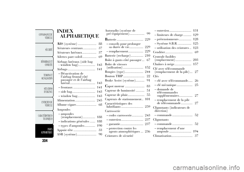 Lancia Ypsilon 2014 Notice dentretien (in French) INDEX
ALPHABETIQUEABS (système) ..................... 88
Aérateurs centraux ............... 37
Aérateurs latéraux ................ 37
Ailettes pare-soleil ................ 69
Airbags latéraux (si Lancia Ypsilon 2014 Notice dentretien (in French) INDEX
ALPHABETIQUEABS (système) ..................... 88
Aérateurs centraux ............... 37
Aérateurs latéraux ................ 37
Ailettes pare-soleil ................ 69
Airbags latéraux (si