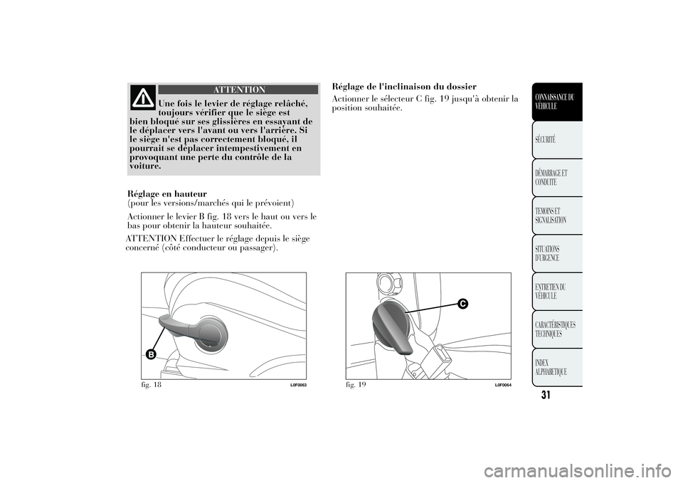 Lancia Ypsilon 2013  Notice dentretien (in French) ATTENTION
Une fois le levier de réglage relâché,
toujours vérifier que le siège est
bien bloqué sur ses glissières en essayant de
le déplacer vers l'avant ou vers l'arrière. Si
le si�