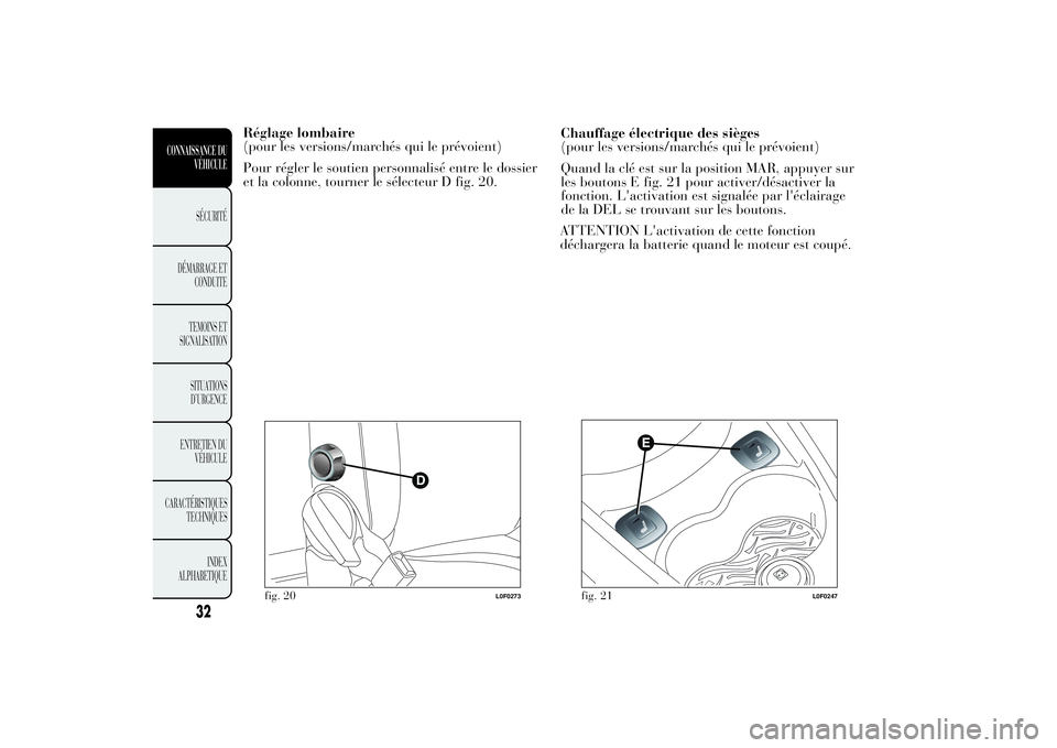 Lancia Ypsilon 2013  Notice dentretien (in French) Réglage lombaire
(pour les versions/marchés qui le prévoient)
Pour régler le soutien personnalisé entre le dossier
et la colonne, tourner le sélecteur D fig. 20.Chauffage électrique des sièges