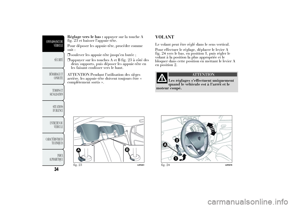 Lancia Ypsilon 2014 Notice dentretien (in French) Réglage vers le bas :appuyer sur la touche A
fig. 23 et baisser l'appuie-tête.
Pour déposer les appuie-tête, procéder comme
suit :
❒soulever les appuie-tête jusqu'en butée ;
❒appuye Lancia Ypsilon 2014 Notice dentretien (in French) Réglage vers le bas :appuyer sur la touche A
fig. 23 et baisser l'appuie-tête.
Pour déposer les appuie-tête, procéder comme
suit :
❒soulever les appuie-tête jusqu'en butée ;
❒appuye