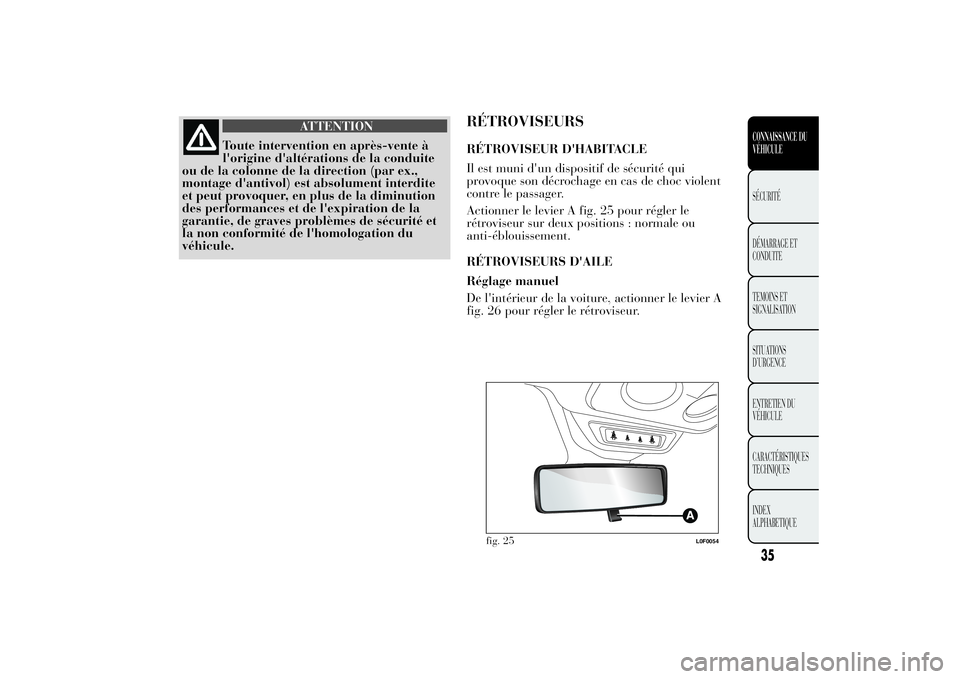 Lancia Ypsilon 2013  Notice dentretien (in French) ATTENTION
Toute intervention en après-vente à
l'origine d'altérations de la conduite
ou de la colonne de la direction (par ex.,
montage d'antivol) est absolument interdite
et peut provo