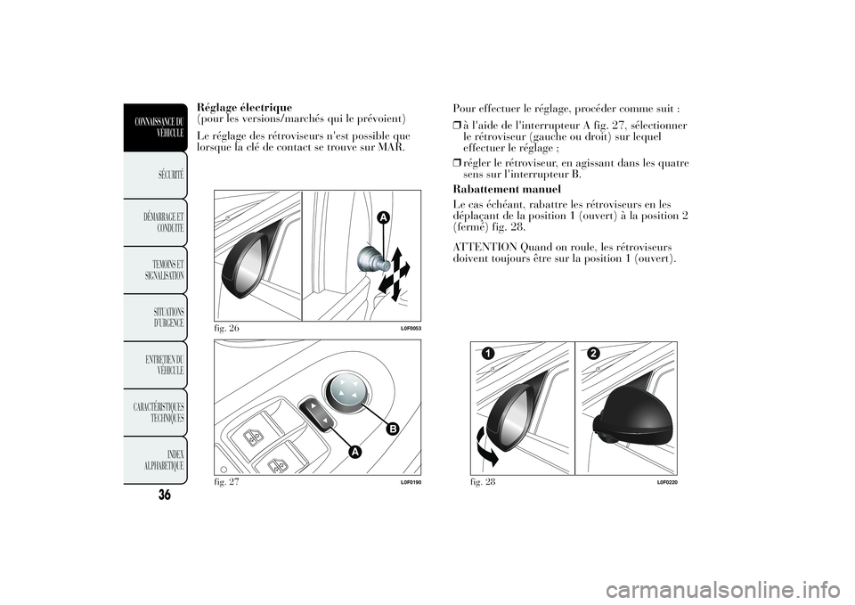 Lancia Ypsilon 2014 Notice dentretien (in French) Réglage électrique
(pour les versions/marchés qui le prévoient)
Le réglage des rétroviseurs n'est possible que
lorsque la clé de contact se trouve sur MAR.Pour effectuer le réglage, procé Lancia Ypsilon 2014 Notice dentretien (in French) Réglage électrique
(pour les versions/marchés qui le prévoient)
Le réglage des rétroviseurs n'est possible que
lorsque la clé de contact se trouve sur MAR.Pour effectuer le réglage, procé