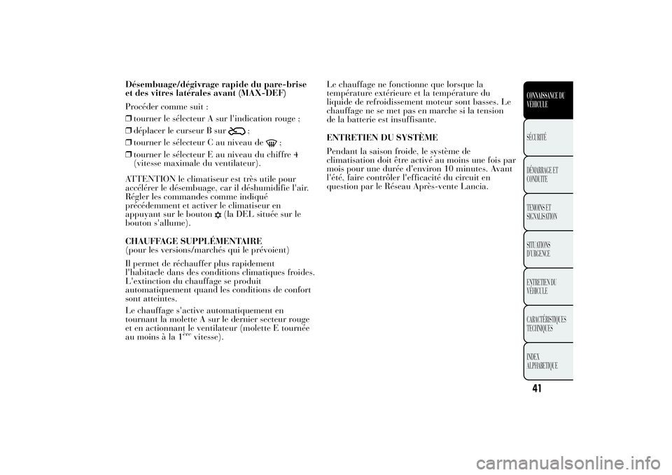 Lancia Ypsilon 2014 Notice dentretien (in French) Désembuage/dégivrage rapide du pare-brise
et des vitres latérales avant (MAX-DEF)
Procéder comme suit :
❒tourner le sélecteur A sur l'indication rouge ;
❒déplacer le curseur B sur
;
❒t Lancia Ypsilon 2014 Notice dentretien (in French) Désembuage/dégivrage rapide du pare-brise
et des vitres latérales avant (MAX-DEF)
Procéder comme suit :
❒tourner le sélecteur A sur l'indication rouge ;
❒déplacer le curseur B sur
;
❒t