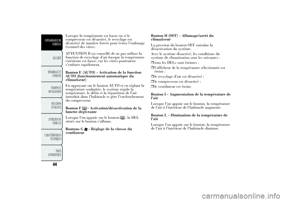 Lancia Ypsilon 2014 Notice dentretien (in French) Lorsque la température est basse ou si le
compresseur est désactivé, le recyclage est
désactivé de manière forcée pour éviter l'embuage
éventuel des vitres.
ATTENTION Il est conseillé de Lancia Ypsilon 2014 Notice dentretien (in French) Lorsque la température est basse ou si le
compresseur est désactivé, le recyclage est
désactivé de manière forcée pour éviter l'embuage
éventuel des vitres.
ATTENTION Il est conseillé de