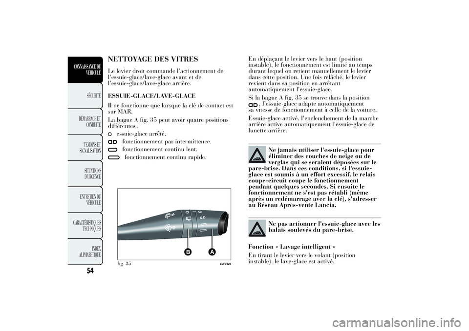 Lancia Ypsilon 2014 Notice dentretien (in French) NETTOYAGE DES VITRESLe levier droit commande l'actionnement de
l'essuie-glace/lave-glace avant et de
l'essuie-glace/lave-glace arrière.
ESSUIE-GLACE/LAVE-GLACE
Il ne fonctionne que lorsqu Lancia Ypsilon 2014 Notice dentretien (in French) NETTOYAGE DES VITRESLe levier droit commande l'actionnement de
l'essuie-glace/lave-glace avant et de
l'essuie-glace/lave-glace arrière.
ESSUIE-GLACE/LAVE-GLACE
Il ne fonctionne que lorsqu
