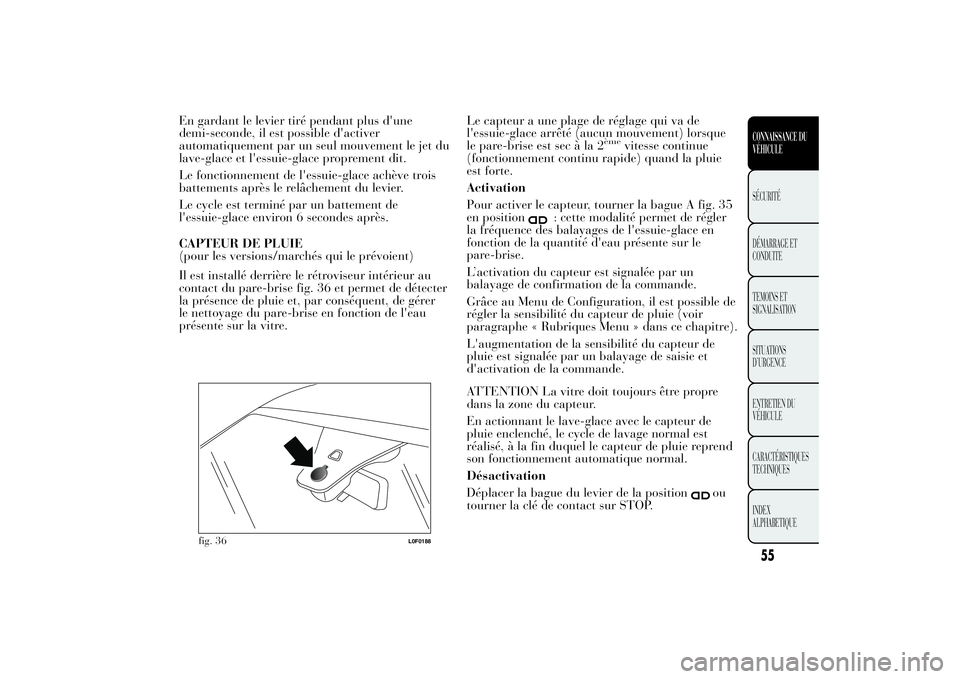 Lancia Ypsilon 2014 Notice dentretien (in French) En gardant le levier tiré pendant plus d'une
demi-seconde, il est possible d'activer
automatiquement par un seul mouvement le jet du
lave-glace et l'essuie-glace proprement dit.
Le foncti Lancia Ypsilon 2014 Notice dentretien (in French) En gardant le levier tiré pendant plus d'une
demi-seconde, il est possible d'activer
automatiquement par un seul mouvement le jet du
lave-glace et l'essuie-glace proprement dit.
Le foncti
