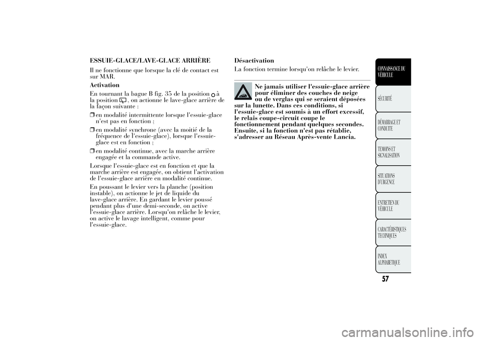 Lancia Ypsilon 2014 Notice dentretien (in French) ESSUIE-GLACE/LAVE-GLACE ARRIÈRE
Il ne fonctionne que lorsque la clé de contact est
sur MAR.
Activation
En tournant la bague B fig. 35 de la position
à
la position
, on actionne le lave-glace arriè Lancia Ypsilon 2014 Notice dentretien (in French) ESSUIE-GLACE/LAVE-GLACE ARRIÈRE
Il ne fonctionne que lorsque la clé de contact est
sur MAR.
Activation
En tournant la bague B fig. 35 de la position
à
la position
, on actionne le lave-glace arriè
