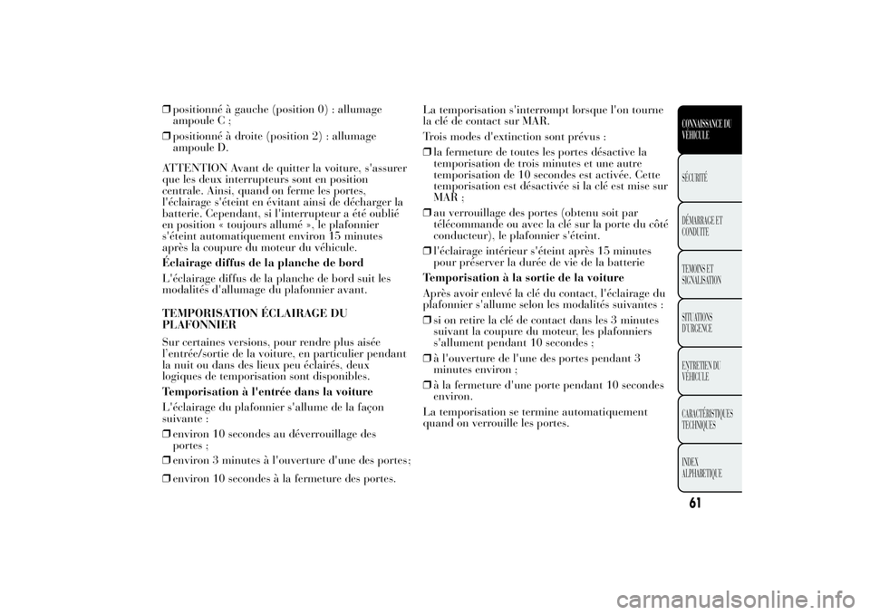 Lancia Ypsilon 2014  Notice dentretien (in French) ❒positionné à gauche (position 0) : allumage
ampoule C ;
❒positionné à droite (position 2) : allumage
ampoule D.
ATTENTION Avant de quitter la voiture, s'assurer
que les deux interrupteurs