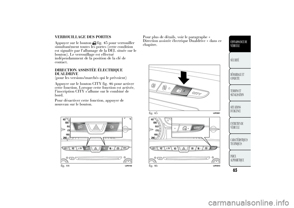 Lancia Ypsilon 2014 Notice dentretien (in French) VERROUILLAGE DES PORTES
Appuyer sur le bouton
fig. 45 pour verrouiller
simultanément toutes les portes (cette condition
est signalée par l'allumage de la DEL située sur le
bouton). Le verrouill Lancia Ypsilon 2014 Notice dentretien (in French) VERROUILLAGE DES PORTES
Appuyer sur le bouton
fig. 45 pour verrouiller
simultanément toutes les portes (cette condition
est signalée par l'allumage de la DEL située sur le
bouton). Le verrouill