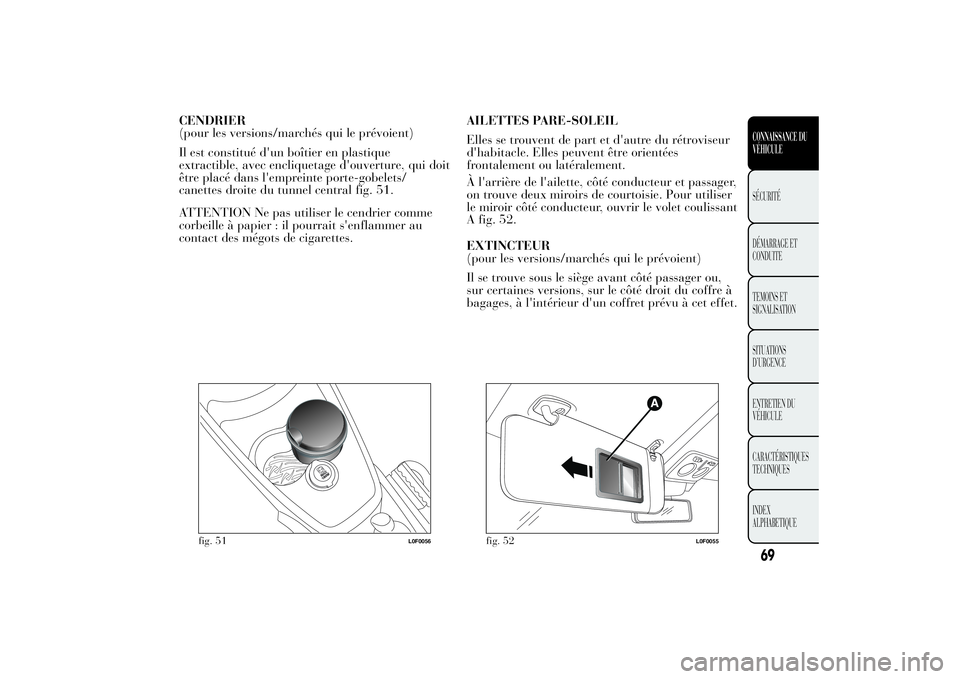 Lancia Ypsilon 2014 Notice dentretien (in French) CENDRIER
(pour les versions/marchés qui le prévoient)
Il est constitué d'un boîtier en plastique
extractible, avec encliquetage d'ouverture, qui doit
être placé dans l'empreinte port Lancia Ypsilon 2014 Notice dentretien (in French) CENDRIER
(pour les versions/marchés qui le prévoient)
Il est constitué d'un boîtier en plastique
extractible, avec encliquetage d'ouverture, qui doit
être placé dans l'empreinte port