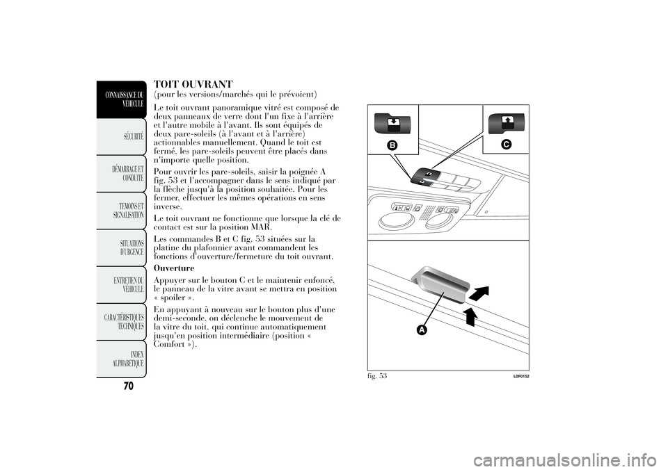 Lancia Ypsilon 2014 Notice dentretien (in French) TOIT OUVRANT(pour les versions/marchés qui le prévoient)
Le toit ouvrant panoramique vitré est composé de
deux panneaux de verre dont l'un fixe à l'arrière
et l'autre mobile à l' Lancia Ypsilon 2014 Notice dentretien (in French) TOIT OUVRANT(pour les versions/marchés qui le prévoient)
Le toit ouvrant panoramique vitré est composé de
deux panneaux de verre dont l'un fixe à l'arrière
et l'autre mobile à l'