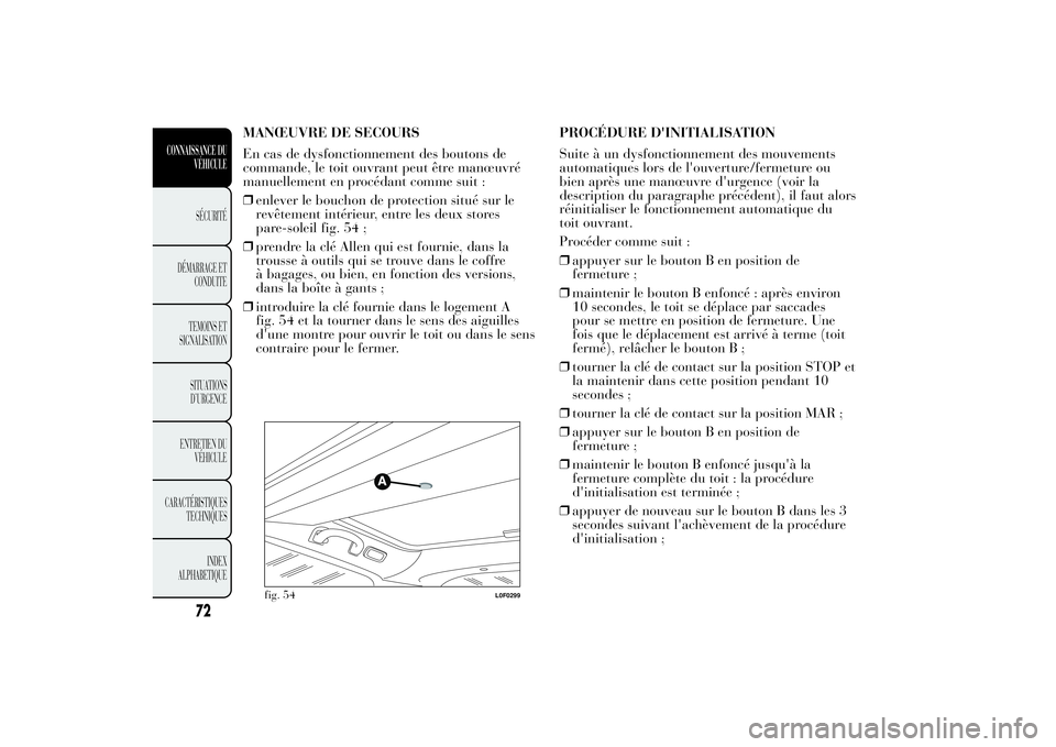 Lancia Ypsilon 2014 Notice dentretien (in French) MANŒUVRE DE SECOURS
En cas de dysfonctionnement des boutons de
commande, le toit ouvrant peut être manœuvré
manuellement en procédant comme suit :
❒enlever le bouchon de protection situé sur l Lancia Ypsilon 2014 Notice dentretien (in French) MANŒUVRE DE SECOURS
En cas de dysfonctionnement des boutons de
commande, le toit ouvrant peut être manœuvré
manuellement en procédant comme suit :
❒enlever le bouchon de protection situé sur l