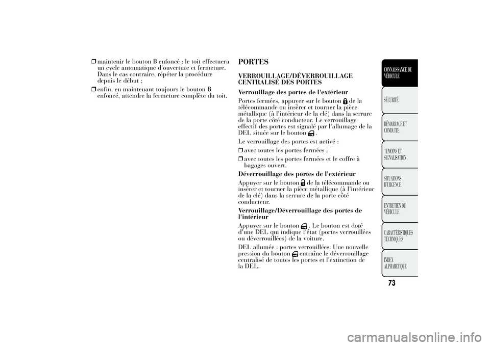 Lancia Ypsilon 2014 Notice dentretien (in French) ❒maintenir le bouton B enfoncé : le toit effectuera
un cycle automatique d'ouverture et fermeture.
Dans le cas contraire, répéter la procédure
depuis le début ;
❒enfin, en maintenant touj Lancia Ypsilon 2014 Notice dentretien (in French) ❒maintenir le bouton B enfoncé : le toit effectuera
un cycle automatique d'ouverture et fermeture.
Dans le cas contraire, répéter la procédure
depuis le début ;
❒enfin, en maintenant touj