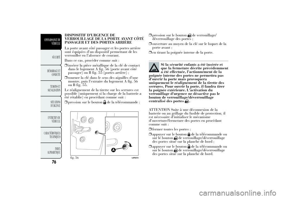Lancia Ypsilon 2014 Notice dentretien (in French) DISPOSITIF D'URGENCE DE
VERROUILLAGE DE LA PORTE AVANT CÔTÉ
PASSAGER ET DES PORTES ARRIÈRE
La porte avant côté passager et les portes arrière
sont équipées d'un dispositif permettant d Lancia Ypsilon 2014 Notice dentretien (in French) DISPOSITIF D'URGENCE DE
VERROUILLAGE DE LA PORTE AVANT CÔTÉ
PASSAGER ET DES PORTES ARRIÈRE
La porte avant côté passager et les portes arrière
sont équipées d'un dispositif permettant d