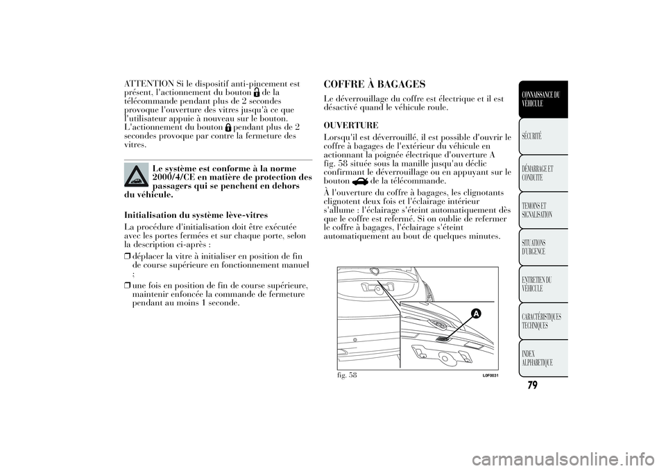 Lancia Ypsilon 2014 Notice dentretien (in French) ATTENTION Si le dispositif anti-pincement est
présent, l'actionnement du bouton
de la
télécommande pendant plus de 2 secondes
provoque l'ouverture des vitres jusqu'à ce que
l'utili Lancia Ypsilon 2014 Notice dentretien (in French) ATTENTION Si le dispositif anti-pincement est
présent, l'actionnement du bouton
de la
télécommande pendant plus de 2 secondes
provoque l'ouverture des vitres jusqu'à ce que
l'utili