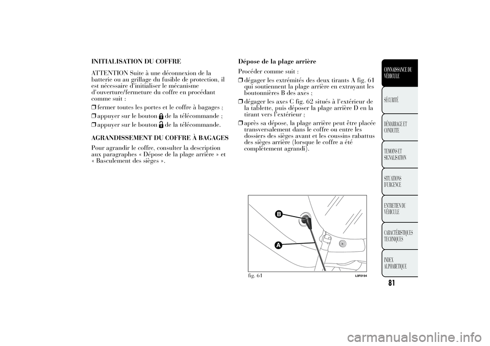 Lancia Ypsilon 2014 Notice dentretien (in French) INITIALISATION DU COFFRE
ATTENTION Suite à une déconnexion de la
batterie ou au grillage du fusible de protection, il
est nécessaire d'initialiser le mécanisme
d'ouverture/fermeture du cof Lancia Ypsilon 2014 Notice dentretien (in French) INITIALISATION DU COFFRE
ATTENTION Suite à une déconnexion de la
batterie ou au grillage du fusible de protection, il
est nécessaire d'initialiser le mécanisme
d'ouverture/fermeture du cof