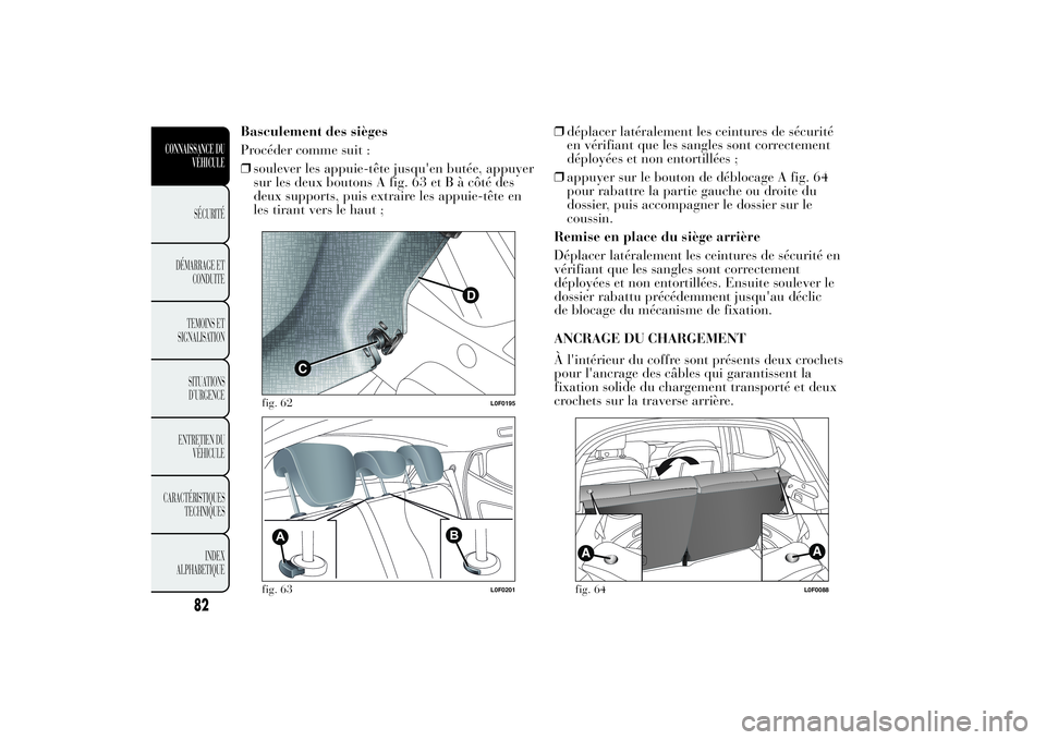 Lancia Ypsilon 2014 Notice dentretien (in French) Basculement des sièges
Procéder comme suit :
❒soulever les appuie-tête jusqu'en butée, appuyer
sur les deux boutons A fig. 63 et B à côté des
deux supports, puis extraire les appuie-tête Lancia Ypsilon 2014 Notice dentretien (in French) Basculement des sièges
Procéder comme suit :
❒soulever les appuie-tête jusqu'en butée, appuyer
sur les deux boutons A fig. 63 et B à côté des
deux supports, puis extraire les appuie-tête