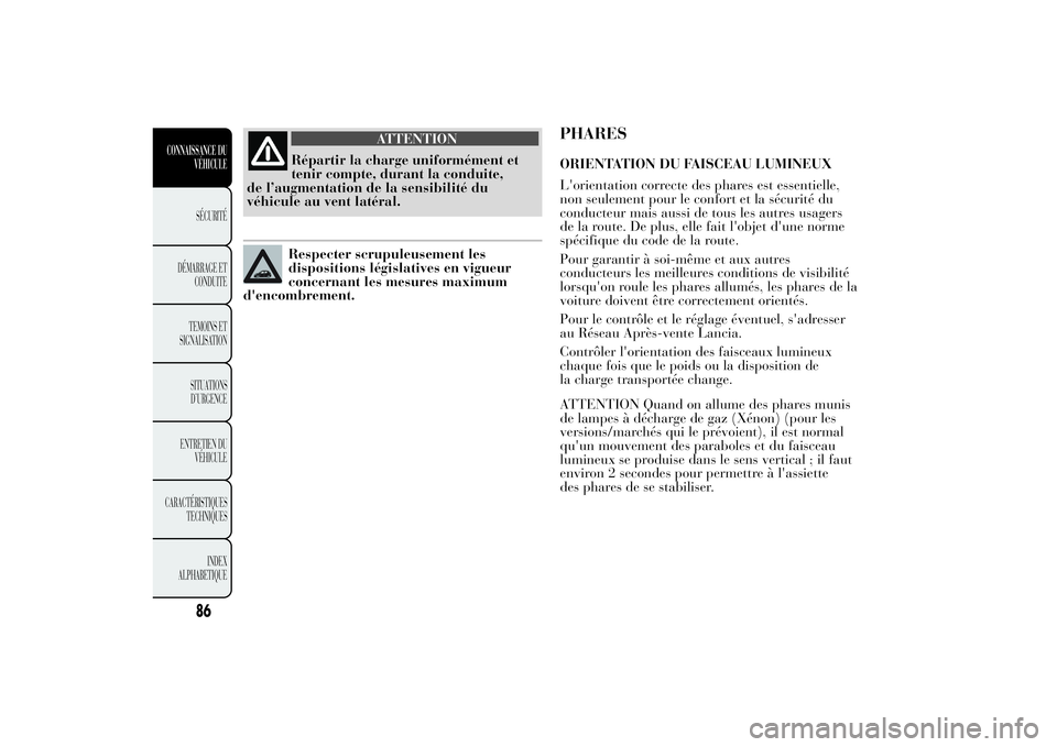 Lancia Ypsilon 2014 Notice dentretien (in French) ATTENTION
Répartir la charge uniformément et
tenir compte, durant la conduite,
de l’augmentation de la sensibilité du
véhicule au vent latéral.Respecter scrupuleusement les
dispositions législ Lancia Ypsilon 2014 Notice dentretien (in French) ATTENTION
Répartir la charge uniformément et
tenir compte, durant la conduite,
de l’augmentation de la sensibilité du
véhicule au vent latéral.Respecter scrupuleusement les
dispositions législ