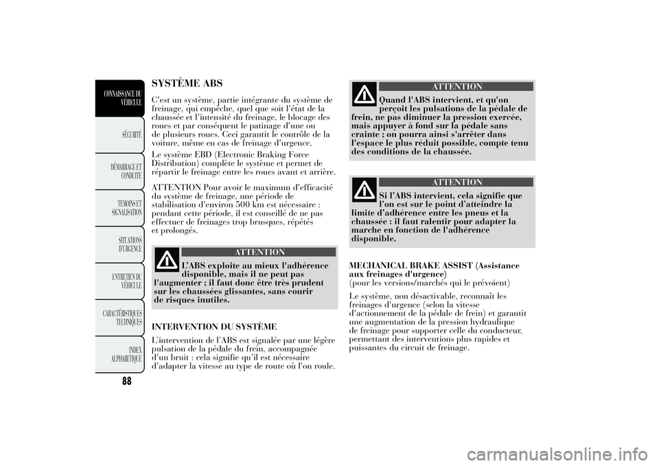 Lancia Ypsilon 2014 Notice dentretien (in French) SYSTÈME ABSC'est un système, partie intégrante du système de
freinage, qui empêche, quel que soit l'état de la
chaussée et l'intensité du freinage, le blocage des
roues et par cons Lancia Ypsilon 2014 Notice dentretien (in French) SYSTÈME ABSC'est un système, partie intégrante du système de
freinage, qui empêche, quel que soit l'état de la
chaussée et l'intensité du freinage, le blocage des
roues et par cons