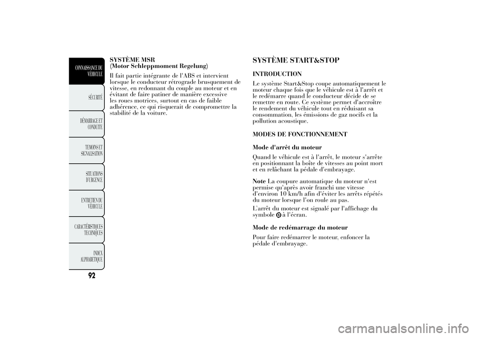 Lancia Ypsilon 2014 Notice dentretien (in French) SYSTÈME MSR
(Motor Schleppmoment Regelung)
Il fait partie intégrante de l'ABS et intervient
lorsque le conducteur rétrograde brusquement de
vitesse, en redonnant du couple au moteur et en
évit Lancia Ypsilon 2014 Notice dentretien (in French) SYSTÈME MSR
(Motor Schleppmoment Regelung)
Il fait partie intégrante de l'ABS et intervient
lorsque le conducteur rétrograde brusquement de
vitesse, en redonnant du couple au moteur et en
évit