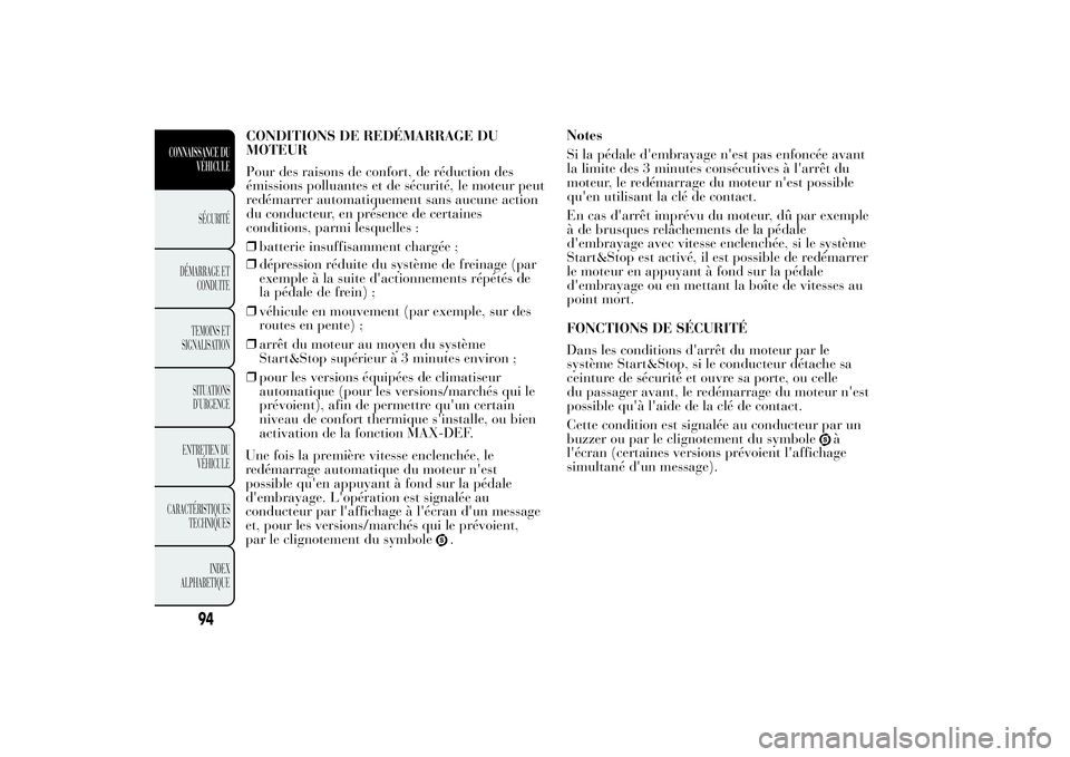 Lancia Ypsilon 2014 Notice dentretien (in French) CONDITIONS DE REDÉMARRAGE DU
MOTEUR
Pour des raisons de confort, de réduction des
émissions polluantes et de sécurité, le moteur peut
redémarrer automatiquement sans aucune action
du conducteur, Lancia Ypsilon 2014 Notice dentretien (in French) CONDITIONS DE REDÉMARRAGE DU
MOTEUR
Pour des raisons de confort, de réduction des
émissions polluantes et de sécurité, le moteur peut
redémarrer automatiquement sans aucune action
du conducteur,