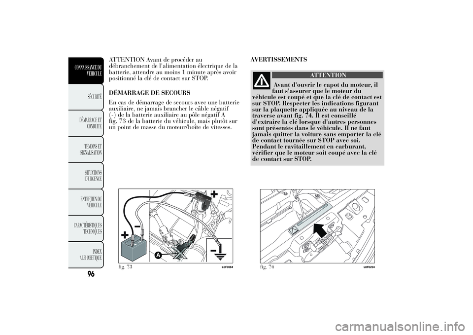 Lancia Ypsilon 2014 Notice dentretien (in French) DÉMARRAGE DE SECOURS
En cas de démarrage de secours avec une batterie
auxiliaire, ne jamais brancher le câble négatif
(-) de la batterie auxiliaire au pôle négatif A
fig. 73 de la batterie du v Lancia Ypsilon 2014 Notice dentretien (in French) DÉMARRAGE DE SECOURS
En cas de démarrage de secours avec une batterie
auxiliaire, ne jamais brancher le câble négatif
(-) de la batterie auxiliaire au pôle négatif A
fig. 73 de la batterie du v