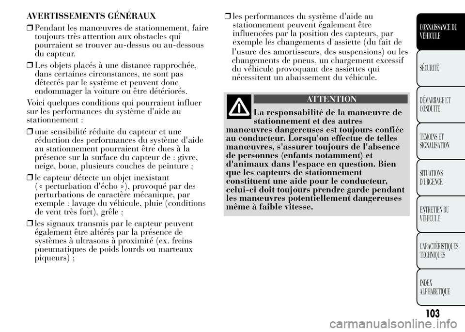 Lancia Ypsilon 2015 Notice dentretien (in French) AVERTISSEMENTS GÉNÉRAUX
❒Pendant les manœuvres de stationnement, faire
toujours très attention aux obstacles qui
pourraient se trouver au-dessus ou au-dessous
du capteur.
❒Les objets placés Lancia Ypsilon 2015 Notice dentretien (in French) AVERTISSEMENTS GÉNÉRAUX
❒Pendant les manœuvres de stationnement, faire
toujours très attention aux obstacles qui
pourraient se trouver au-dessus ou au-dessous
du capteur.
❒Les objets placés