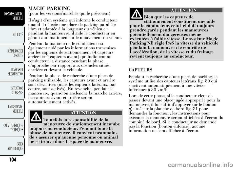 Lancia Ypsilon 2015 Notice dentretien (in French) MAGIC PARKING
(pour les versions/marchés qui le prévoient)
Il s'agit d'un système qui informe le conducteur
quand il détecte une place de parking parallèle
libre et adaptée à la longueu Lancia Ypsilon 2015 Notice dentretien (in French) MAGIC PARKING
(pour les versions/marchés qui le prévoient)
Il s'agit d'un système qui informe le conducteur
quand il détecte une place de parking parallèle
libre et adaptée à la longueu