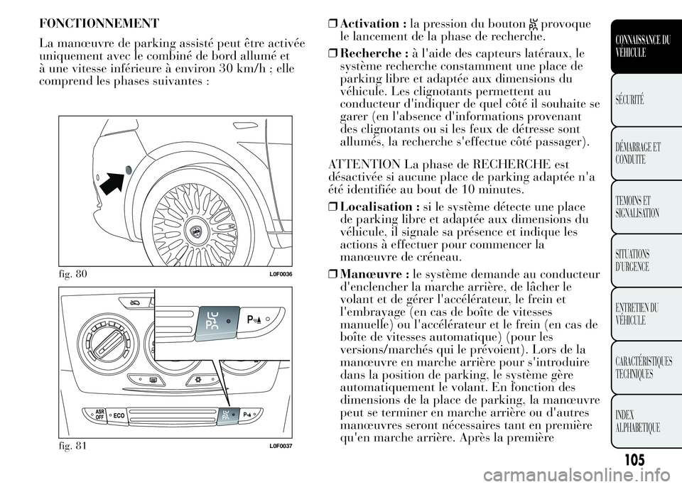 Lancia Ypsilon 2015  Notice dentretien (in French) FONCTIONNEMENT
La manœuvre de parking assisté peut être activée
uniquement avec le combiné de bord allumé et
à une vitesse inférieure à environ 30 km/h ; elle
comprend les phases suivantes :�
