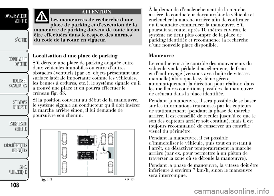 Lancia Ypsilon 2015  Notice dentretien (in French) ATTENTION
Les manœuvres de recherche d'une
place de parking et d'exécution de la
manœuvre de parking doivent de toute façon
être effectuées dans le respect des normes
du code de la route