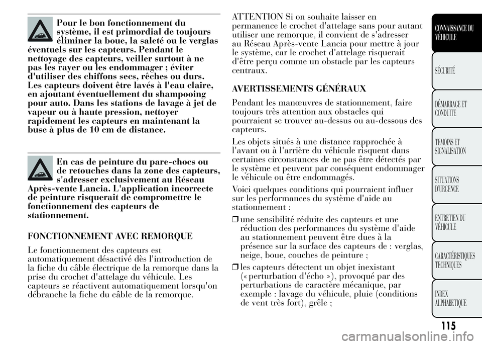 Lancia Ypsilon 2015  Notice dentretien (in French) Pour le bon fonctionnement du
système, il est primordial de toujours
éliminer la boue, la saleté ou le verglas
éventuels sur les capteurs. Pendant le
nettoyage des capteurs, veiller surtout à ne
