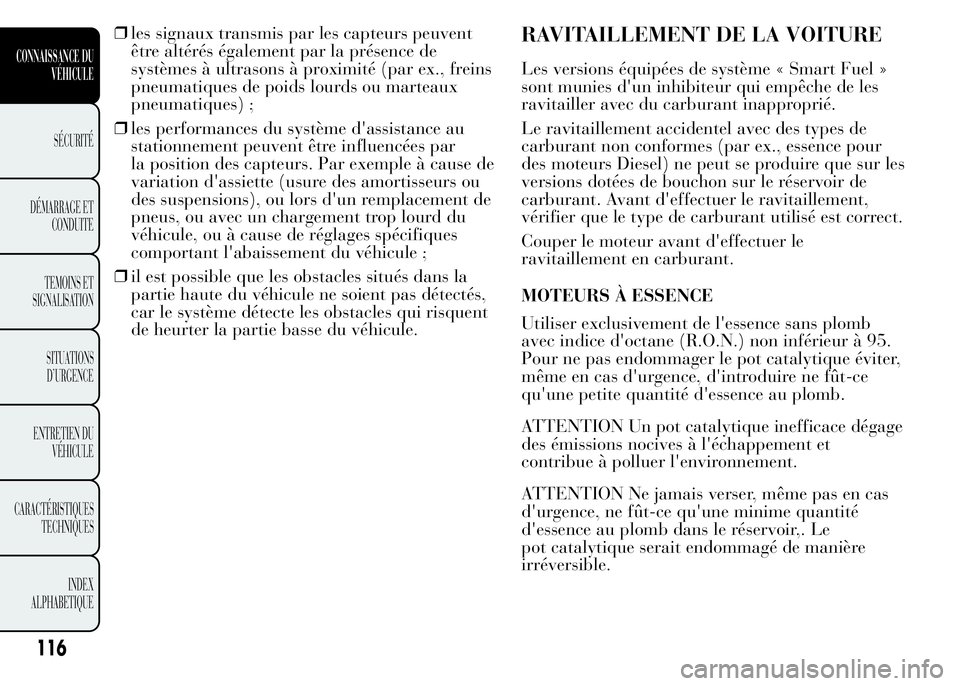 Lancia Ypsilon 2015  Notice dentretien (in French) ❒les signaux transmis par les capteurs peuvent
être altérés également par la présence de
systèmes à ultrasons à proximité (par ex., freins
pneumatiques de poids lourds ou marteaux
pneumatiq