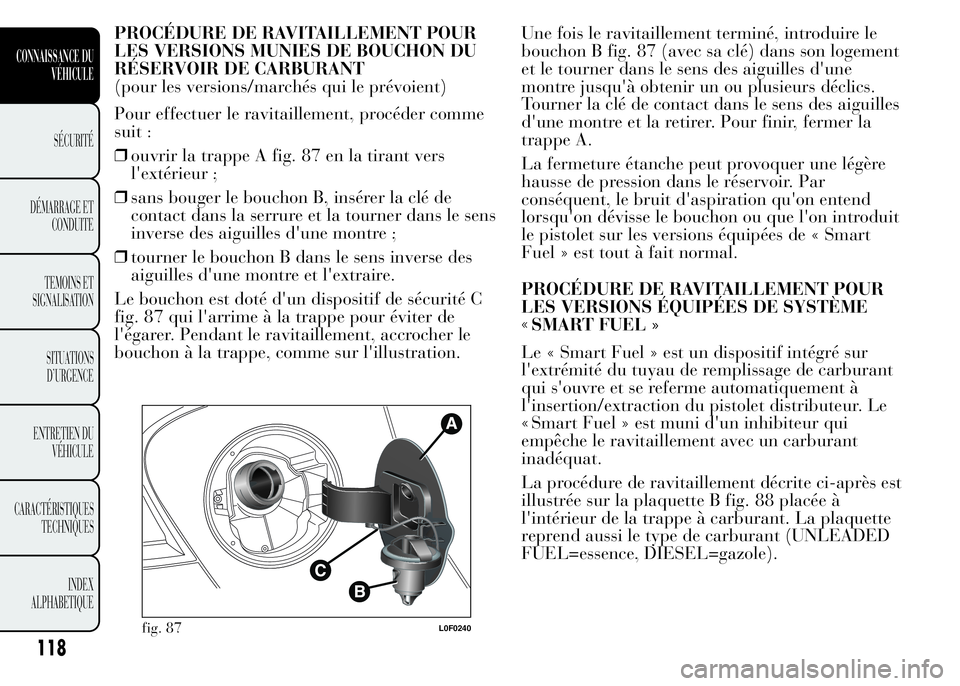 Lancia Ypsilon 2015  Notice dentretien (in French) PROCÉDURE DE RAVITAILLEMENT POUR
LES VERSIONS MUNIES DE BOUCHON DU
RÉSERVOIR DE CARBURANT
(pour les versions/marchés qui le prévoient)
Pour effectuer le ravitaillement, procéder comme
suit :
❒o