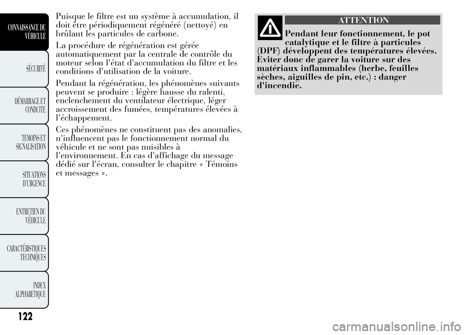 Lancia Ypsilon 2015  Notice dentretien (in French) Puisque le filtre est un système à accumulation, il
doit être périodiquement régénéré (nettoyé) en
brûlant les particules de carbone.
La procédure de régénération est gérée
automatique