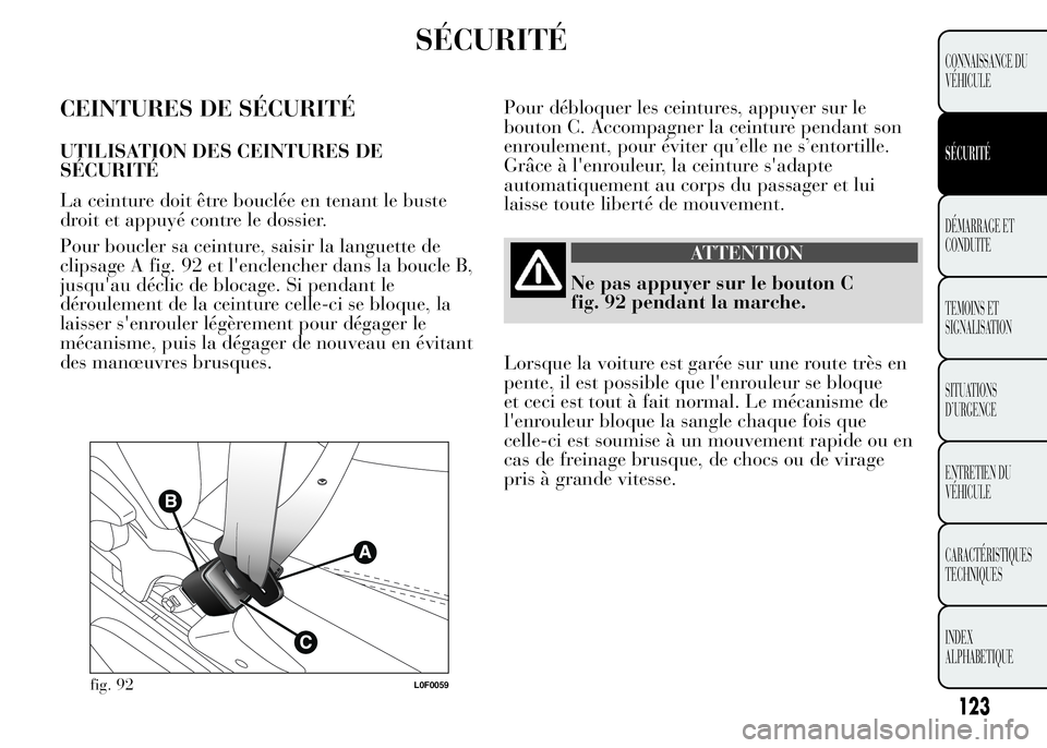Lancia Ypsilon 2015  Notice dentretien (in French) SÉCURITÉ
CEINTURES DE SÉCURITÉ
UTILISATION DES CEINTURES DE
SÉCURITÉ
La ceinture doit être bouclée en tenant le buste
droit et appuyé contre le dossier.
Pour boucler sa ceinture, saisir la la