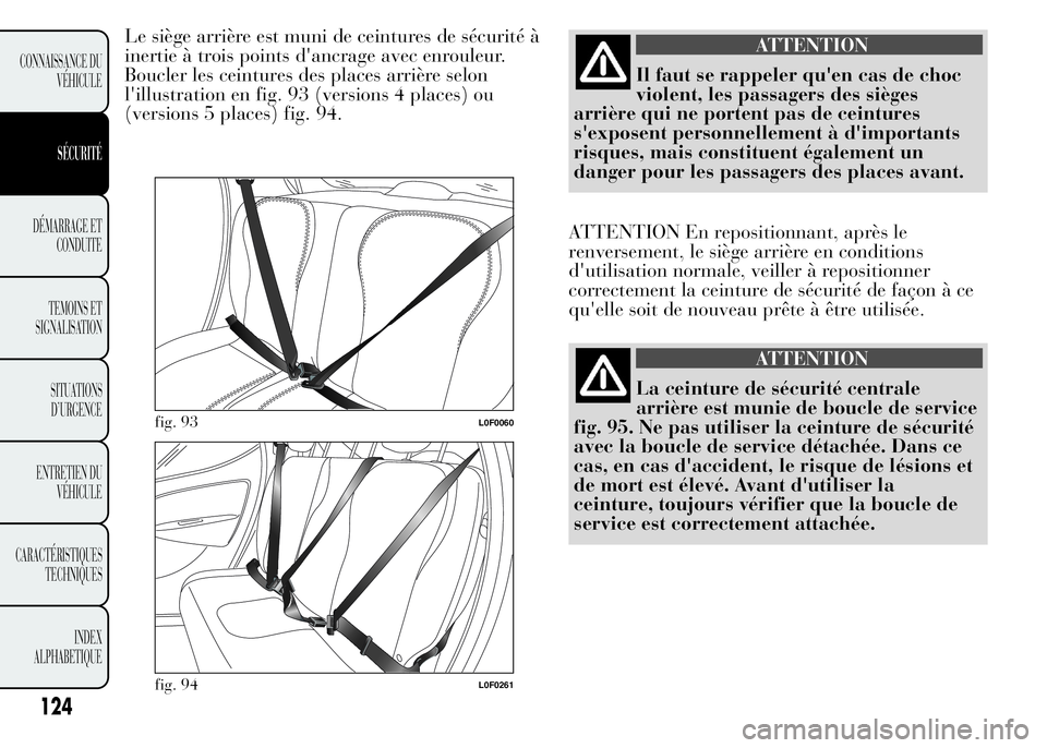 Lancia Ypsilon 2015  Notice dentretien (in French) Le siège arrière est muni de ceintures de sécurité à
inertie à trois points d'ancrage avec enrouleur.
Boucler les ceintures des places arrière selon
l'illustration en fig. 93 (versions 