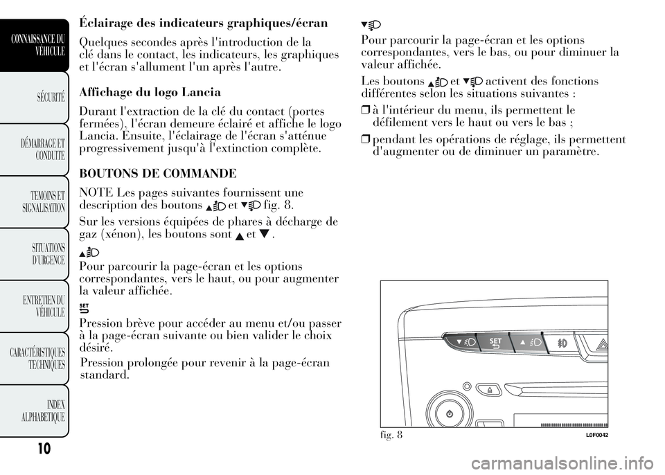 Lancia Ypsilon 2015  Notice dentretien (in French) Éclairage des indicateurs graphiques/écran
Quelques secondes après l'introduction de la
clé dans le contact, les indicateurs, les graphiques
et l'écran s'allument l'un après l