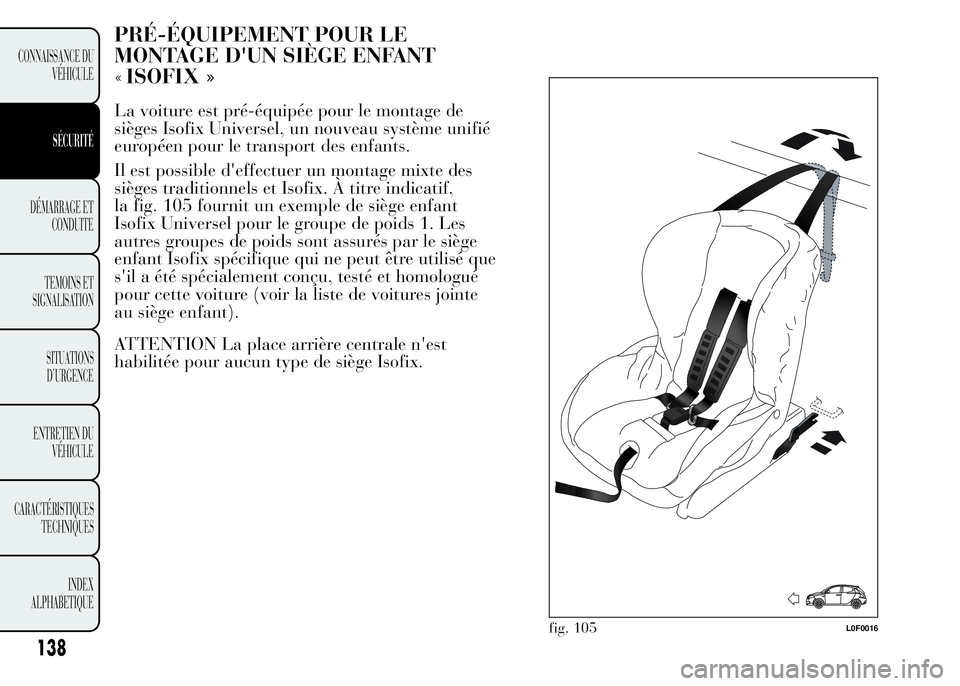 Lancia Ypsilon 2015 Notice dentretien (in French) PRÉ-ÉQUIPEMENT POUR LE
MONTAGE D'UN SIÈGE ENFANT
ISOFIX »
La voiture est pré-équipée pour le montage de
sièges Isofix Universel, un nouveau système unifié
européen pour le transport d Lancia Ypsilon 2015 Notice dentretien (in French) PRÉ-ÉQUIPEMENT POUR LE
MONTAGE D'UN SIÈGE ENFANT
ISOFIX »
La voiture est pré-équipée pour le montage de
sièges Isofix Universel, un nouveau système unifié
européen pour le transport d