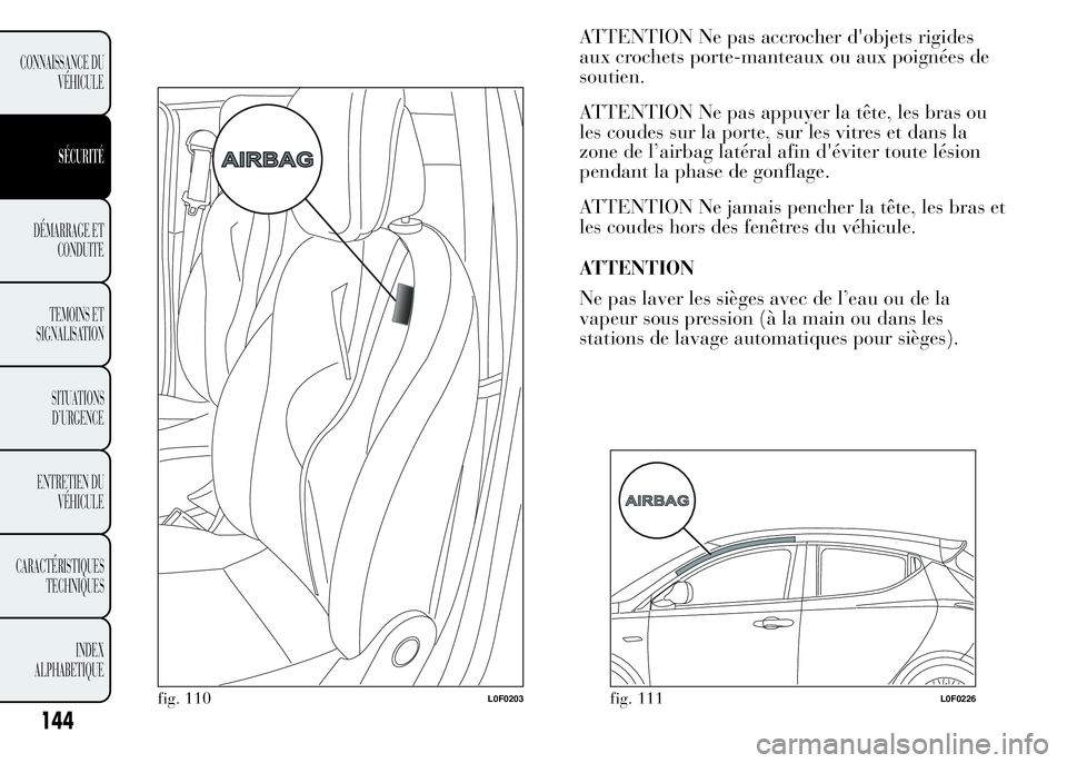 Lancia Ypsilon 2015 Notice dentretien (in French) ATTENTION Ne pas accrocher d'objets rigides
aux crochets porte-manteaux ou aux poignées de
soutien.
ATTENTION Ne pas appuyer la tête, les bras ou
les coudes sur la porte, sur les vitres et dans Lancia Ypsilon 2015 Notice dentretien (in French) ATTENTION Ne pas accrocher d'objets rigides
aux crochets porte-manteaux ou aux poignées de
soutien.
ATTENTION Ne pas appuyer la tête, les bras ou
les coudes sur la porte, sur les vitres et dans