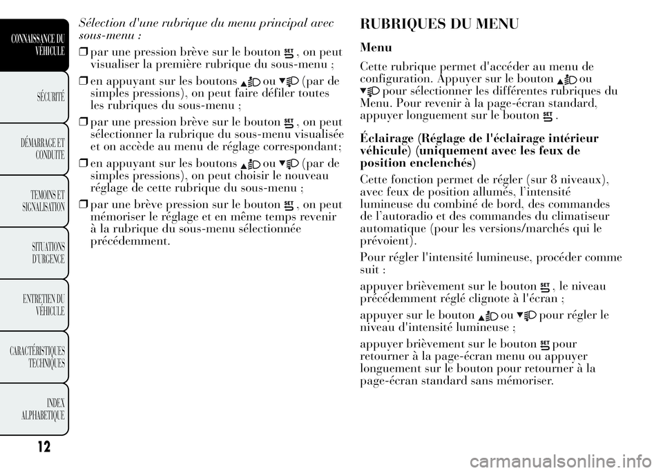 Lancia Ypsilon 2015  Notice dentretien (in French) Sélection d'une rubrique du menu principal avec
sous-menu :
❒par une pression brève sur le bouton
, on peut
visualiser la première rubrique du sous-menu ;
❒en appuyant sur les boutons
ou(pa