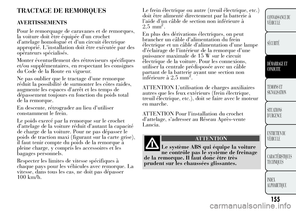 Lancia Ypsilon 2015 Notice dentretien (in French) TRACTAGE DE REMORQUES
AVERTISSEMENTS
Pour le remorquage de caravanes et de remorques,
la voiture doit être équipée d'un crochet
d'attelage homologué et d'un circuit électrique
appropr Lancia Ypsilon 2015 Notice dentretien (in French) TRACTAGE DE REMORQUES
AVERTISSEMENTS
Pour le remorquage de caravanes et de remorques,
la voiture doit être équipée d'un crochet
d'attelage homologué et d'un circuit électrique
appropr