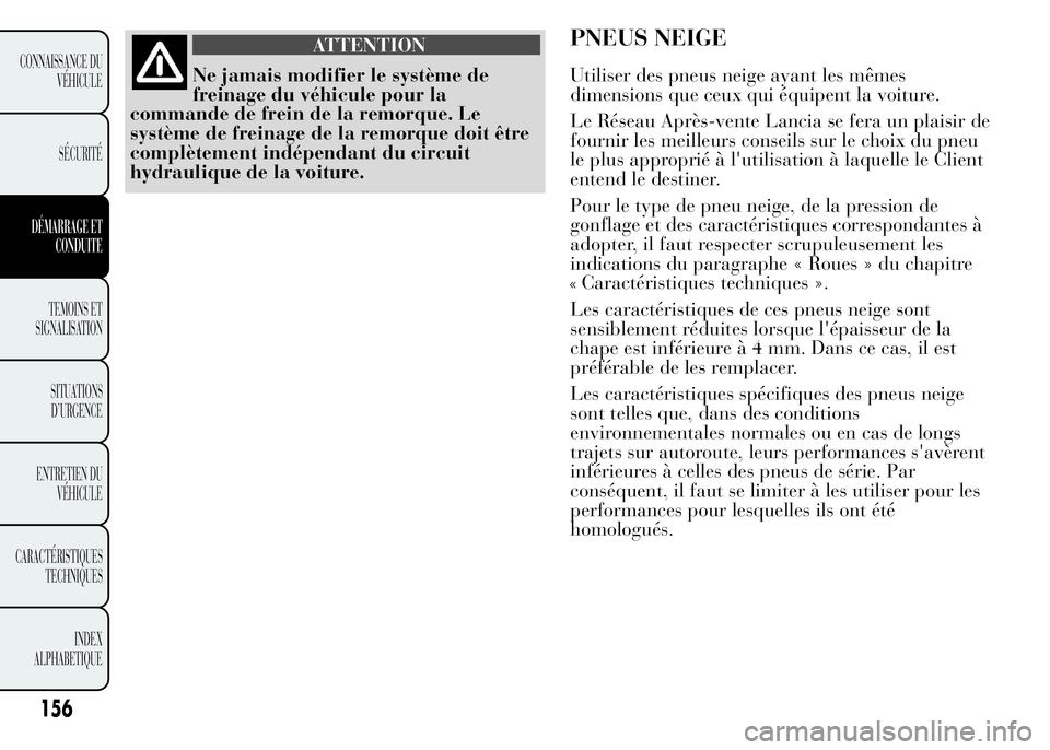 Lancia Ypsilon 2015  Notice dentretien (in French) ATTENTION
Ne jamais modifier le système de
freinage du véhicule pour la
commande de frein de la remorque. Le
système de freinage de la remorque doit être
complètement indépendant du circuit
hydr
